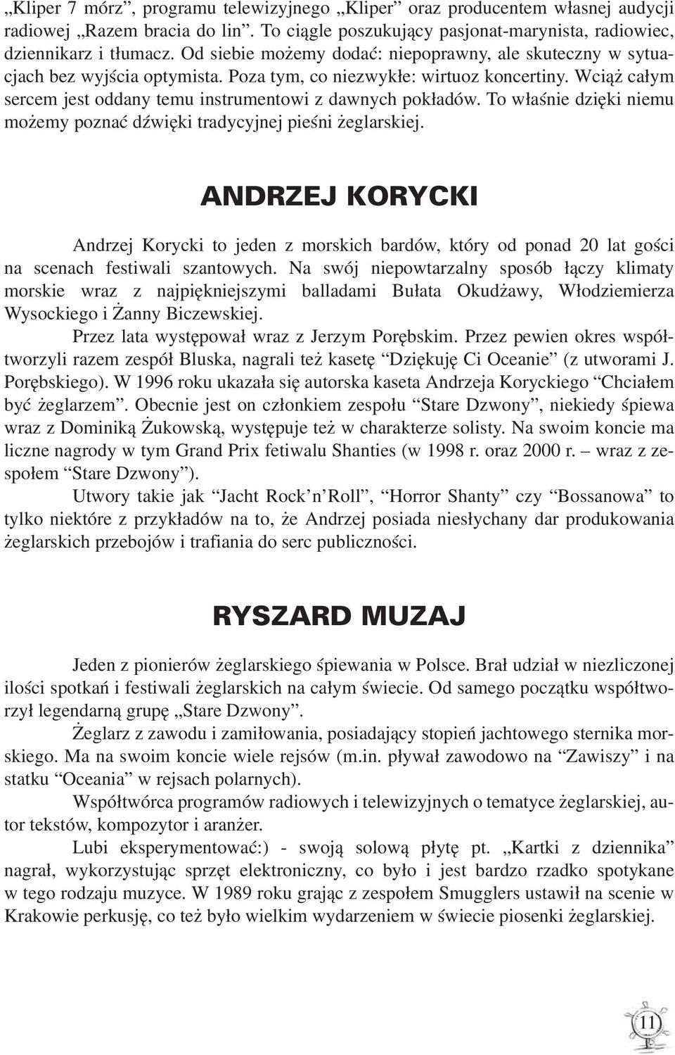 To właśnie dzięki niemu możemy poznać dźwięki tradycyjnej pieśni żeglarskiej. ANDRZEJ KORYCKI Andrzej Korycki to jeden z morskich bardów, który od ponad 20 lat gości na scenach festiwali szantowych.