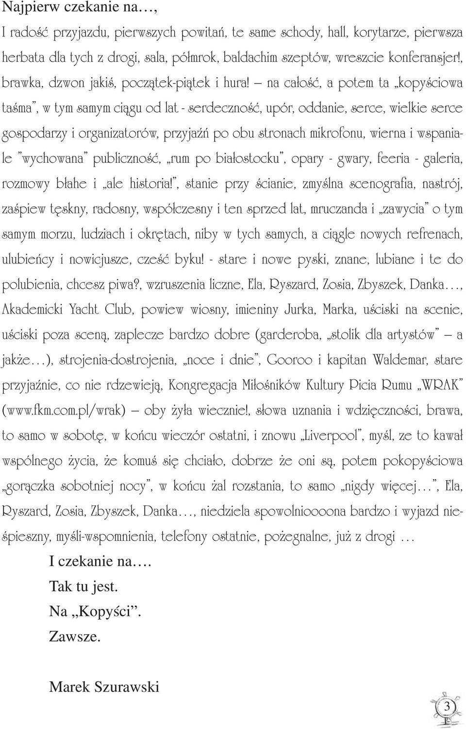 na całość, a potem ta kopyściowa taśma, w tym samym ciągu od lat - serdeczność, upór, oddanie, serce, wielkie serce gospodarzy i organizatorów, przyjaźń po obu stronach mikrofonu, wierna i wspaniale