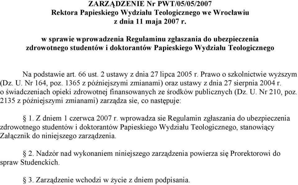 Prawo o szkolnictwie wyższym (Dz. U. Nr 164, poz. 1365 z późniejszymi zmianami) oraz ustawy z dnia 27 sierpnia 2004 r. o świadczeniach opieki zdrowotnej finansowanych ze środków publicznych (Dz. U. Nr 210, poz.