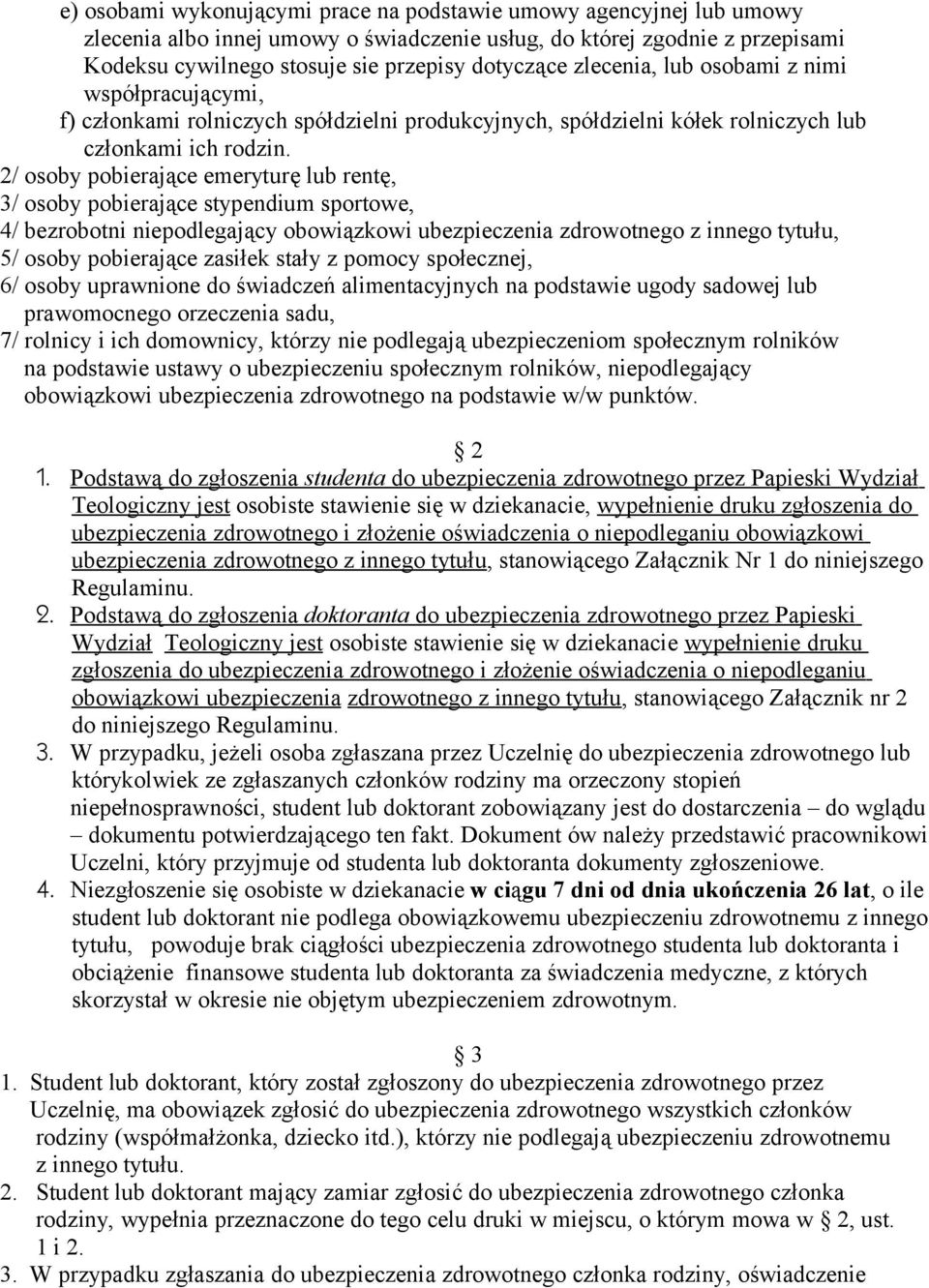 2/ osoby pobierające emeryturę lub rentę, 3/ osoby pobierające stypendium sportowe, 4/ bezrobotni niepodlegający obowiązkowi ubezpieczenia zdrowotnego z innego tytułu, 5/ osoby pobierające zasiłek