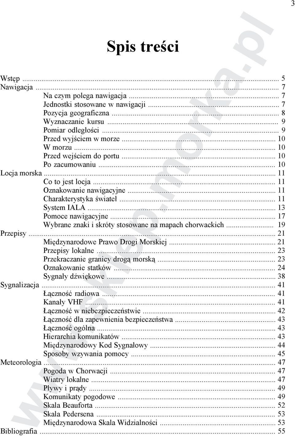 .. 13 Pomoce nawigacyjne... 17 Wybrane znaki i skróty stosowane na mapach chorwackich... 19 Przepisy... 21 Międzynarodowe Prawo Drogi Morskiej... 21 Przepisy lokalne.