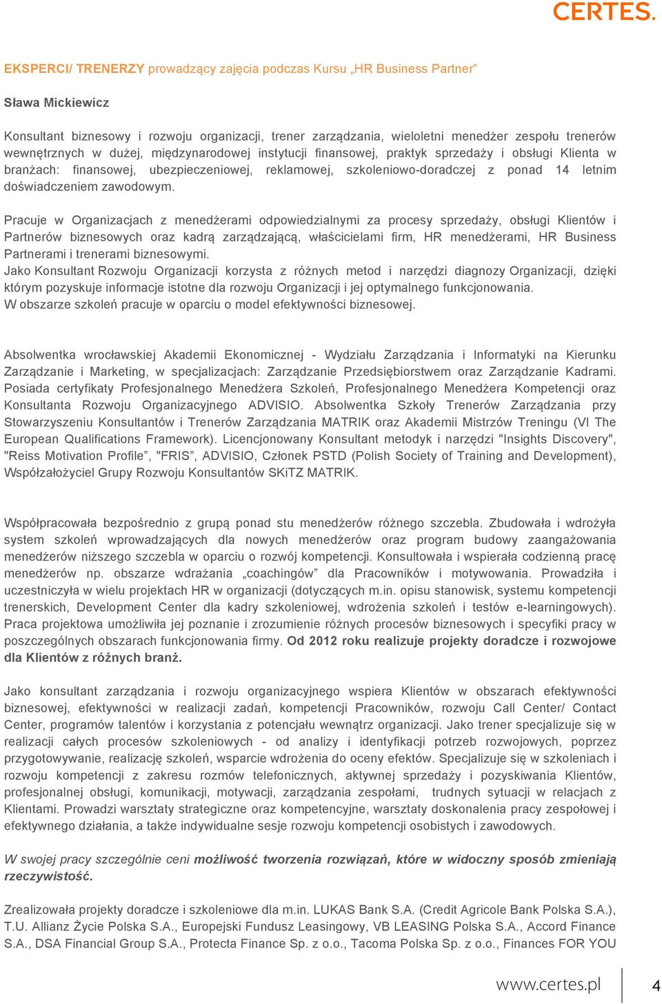 Pracuje w Organizacjach z menedżerami odpowiedzialnymi za procesy sprzedaży, obsługi Klientów i Partnerów biznesowych oraz kadrą zarządzającą, właścicielami firm, HR menedżerami, HR Business
