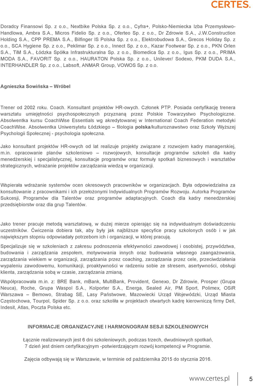 z o.o., PKN Orlen S.A., TiM S.A., Łódzka Spółka Infrastrukturalna Sp. z o.o., Biomedica Sp. z o.o., Igus Sp. z o.o., PRIMA MODA S.A., FAVORIT Sp. z o.o., HAURATON Polska Sp. z o.o., Unilever/ Sodexo, PKM DUDA S.
