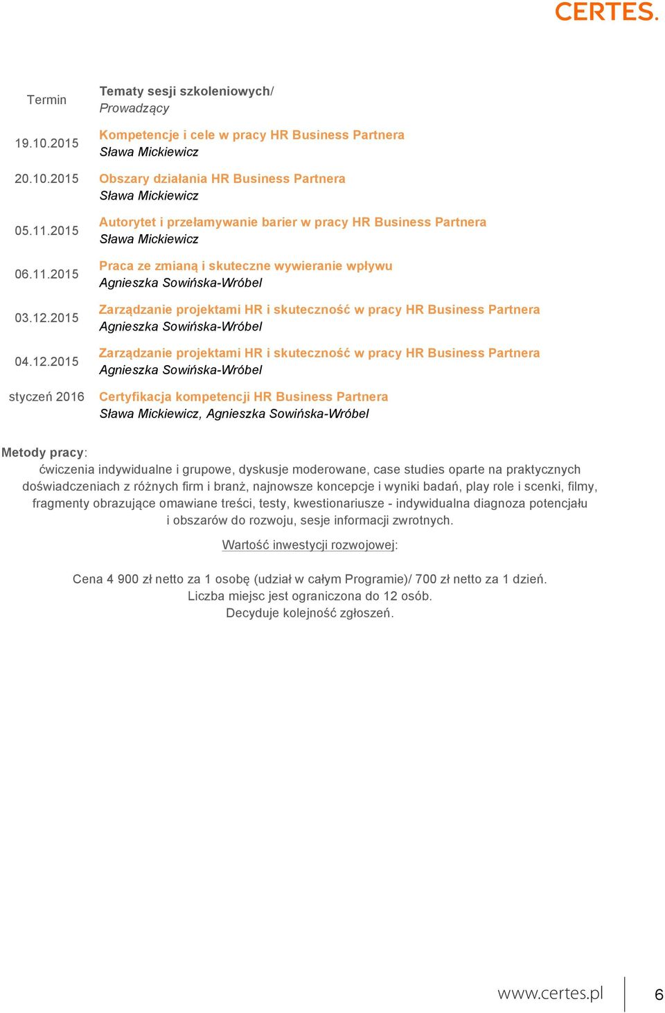 2015 styczeń 2016 Autorytet i przełamywanie barier w pracy HR Business Partnera Praca ze zmianą i skuteczne wywieranie wpływu Agnieszka Sowińska-Wróbel Zarządzanie projektami HR i skuteczność w pracy