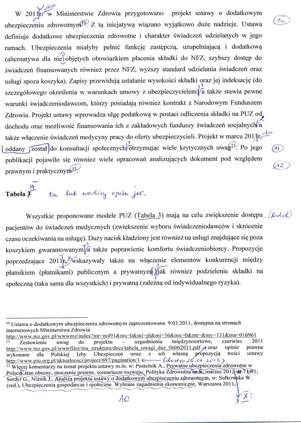 Ubezpieczenia mialyby pelnic funkcje^ zastepcz^, uzupelniaj^ca i dodatkowa (alternatywa dla nie obj$tych ^ obowicjzkiem placenia skladki do NFZ, szybszy dostej) do swiadczen flnansowanych rowniez