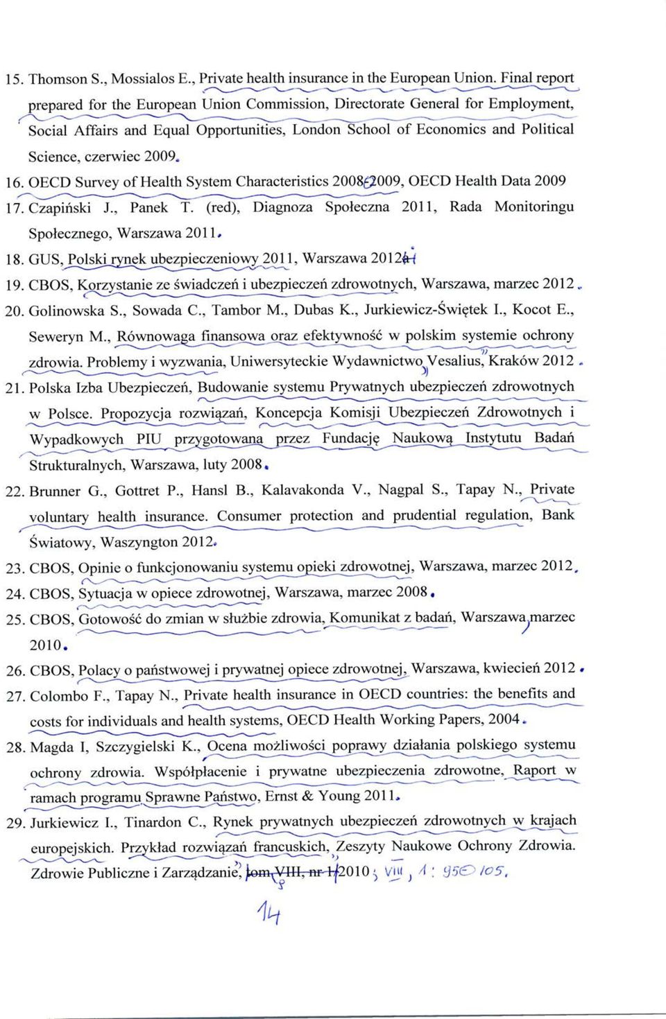 16. OECD Survey of Health System Characteristics 2008 2009, OECD Health Data 2009 17. Czapinski J., Panek T. (red), Diagnoza Spoleczna 2011, Rada Monitoringu Spolecznego, Warszawa 2011, 18.