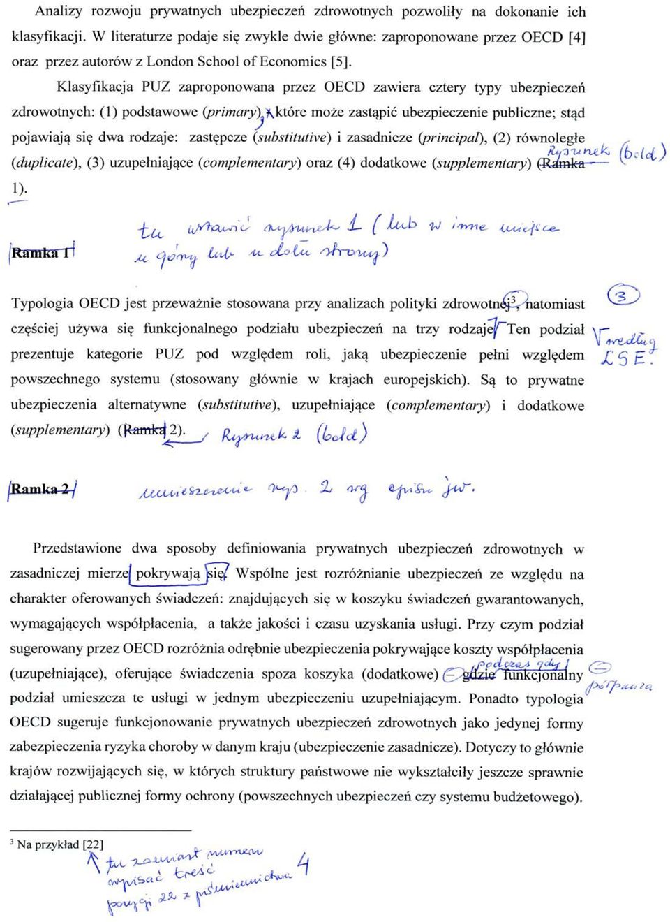 Klasyfikacja PUZ zaproponowana przez OECD zawiera cztery typy ubezpieczen zdrowotnych: (1) podstawowe (primary) Xktore moze zastapic ubezpieczenie publiczne; st^d pojawiaja^ si? dwa rodzaje: zast?