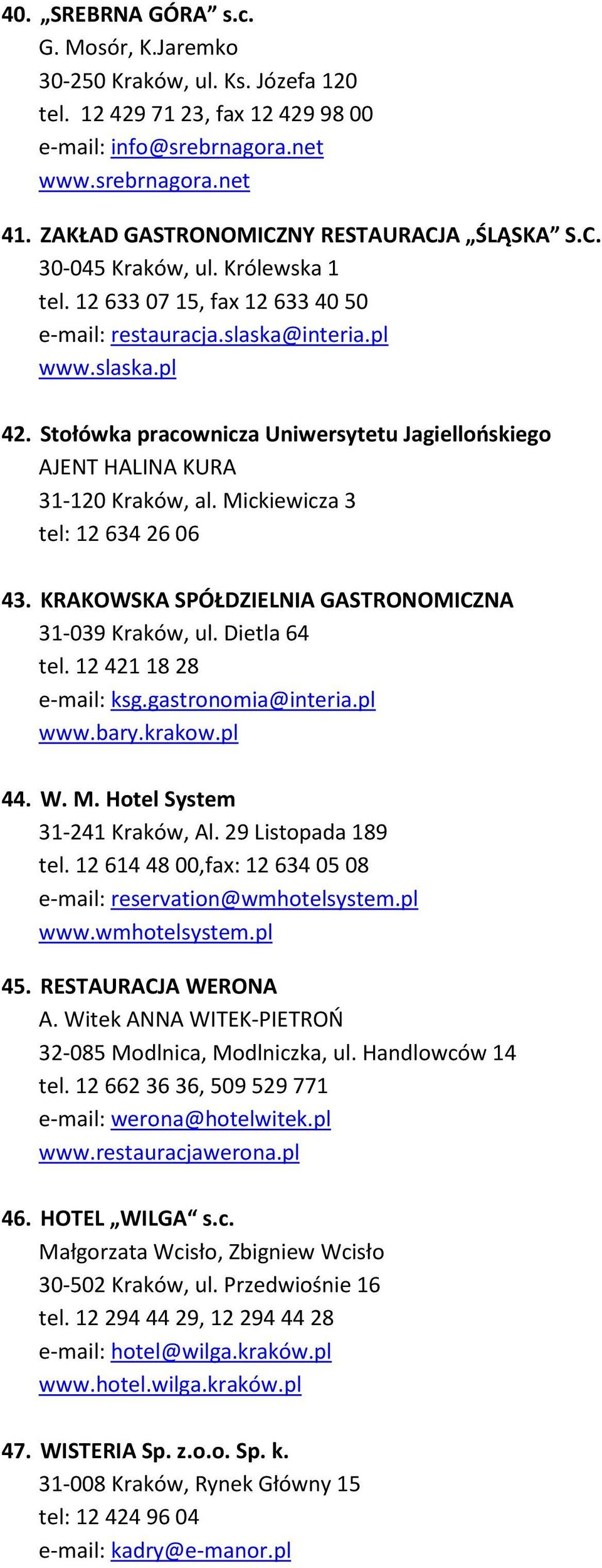 Stołówka pracownicza Uniwersytetu Jagiellońskiego AJENT HALINA KURA 31-120 Kraków, al. Mickiewicza 3 tel: 12 634 26 06 43. KRAKOWSKA SPÓŁDZIELNIA GASTRONOMICZNA 31-039 Kraków, ul. Dietla 64 tel.