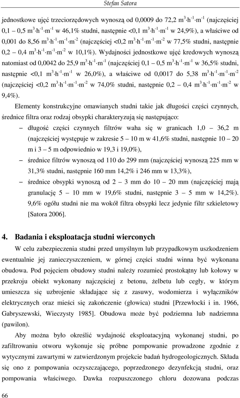 Wydajności jednostkowe ujęć kredowych wynoszą natomiast od 0,0042 do 25,9 m 3 h -1 (najczęściej 0,1 0,5 m 3 h -1 w 36,5% studni, następnie <0,1 m 3 h -1-2 w 26,0%), a właściwe od 0,0017 do 5,38 m 3 h