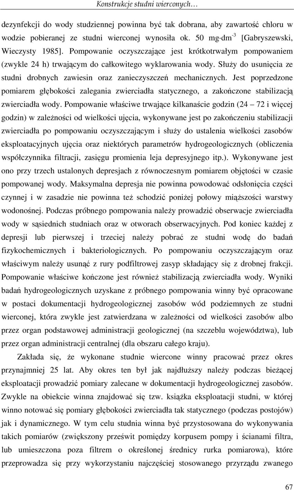 SłuŜy do usunięcia ze studni drobnych zawiesin oraz zanieczyszczeń mechanicznych. Jest poprzedzone pomiarem głębokości zalegania zwierciadła statycznego, a zakończone stabilizacją zwierciadła wody.