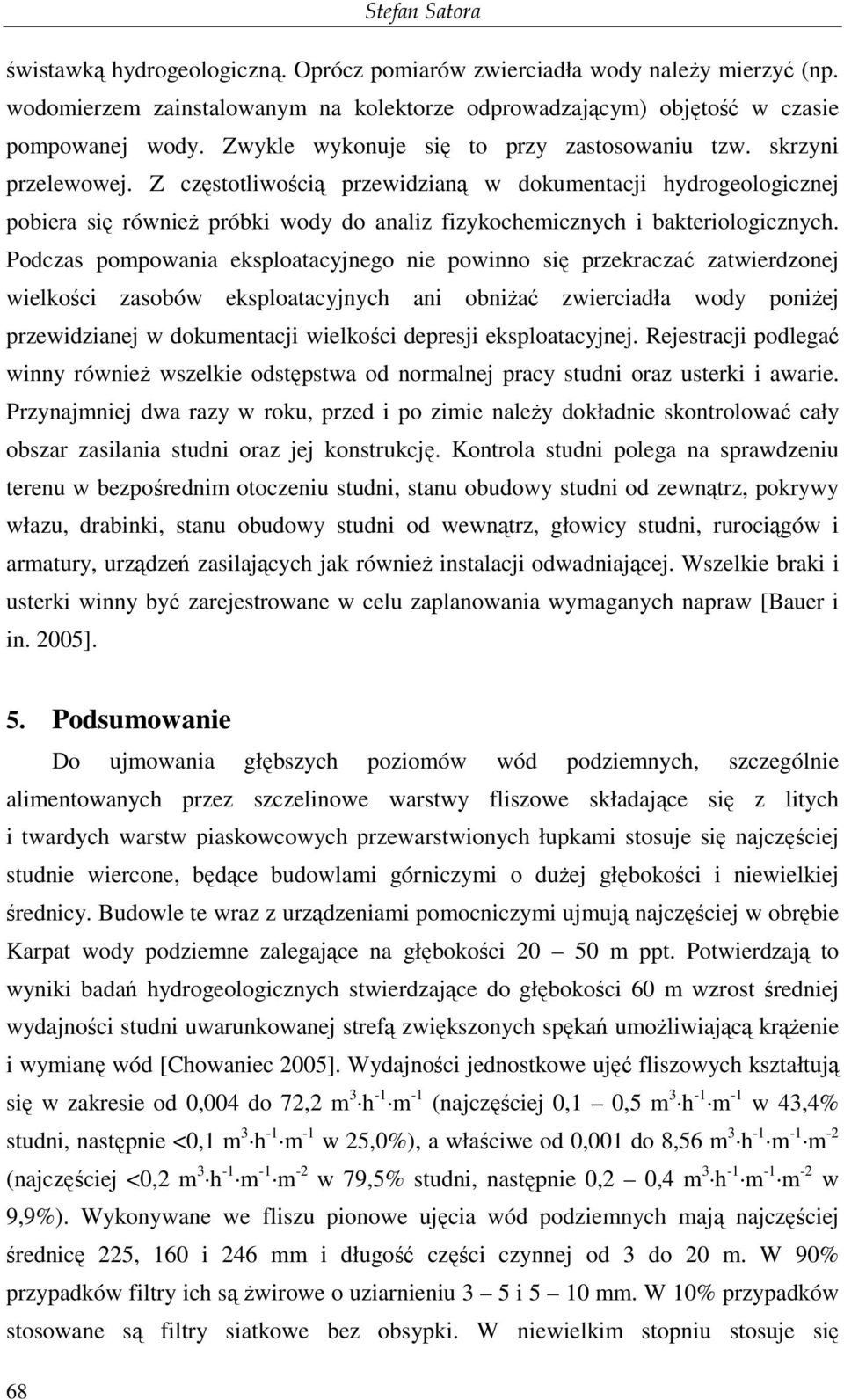 Z częstotliwością przewidzianą w dokumentacji hydrogeologicznej pobiera się równieŝ próbki wody do analiz fizykochemicznych i bakteriologicznych.