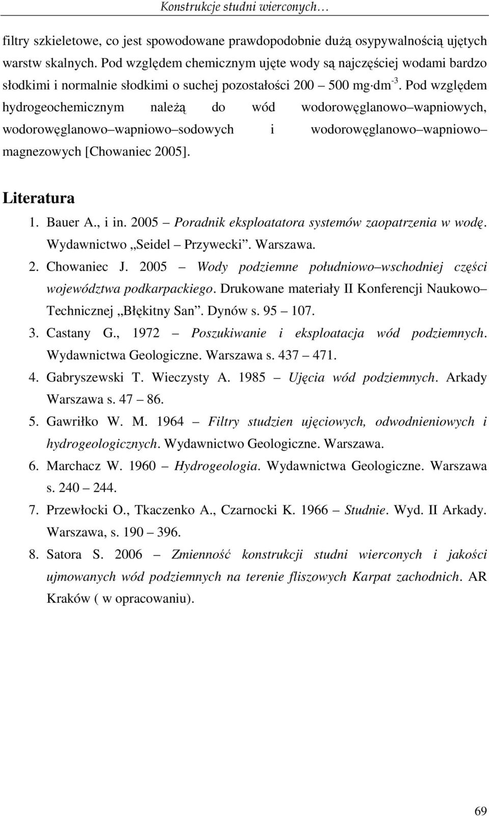 Pod względem hydrogeochemicznym naleŝą do wód wodorowęglanowo wapniowych, wodorowęglanowo wapniowo sodowych i wodorowęglanowo wapniowo magnezowych [Chowaniec 2005]. Literatura 1. Bauer A., i in.