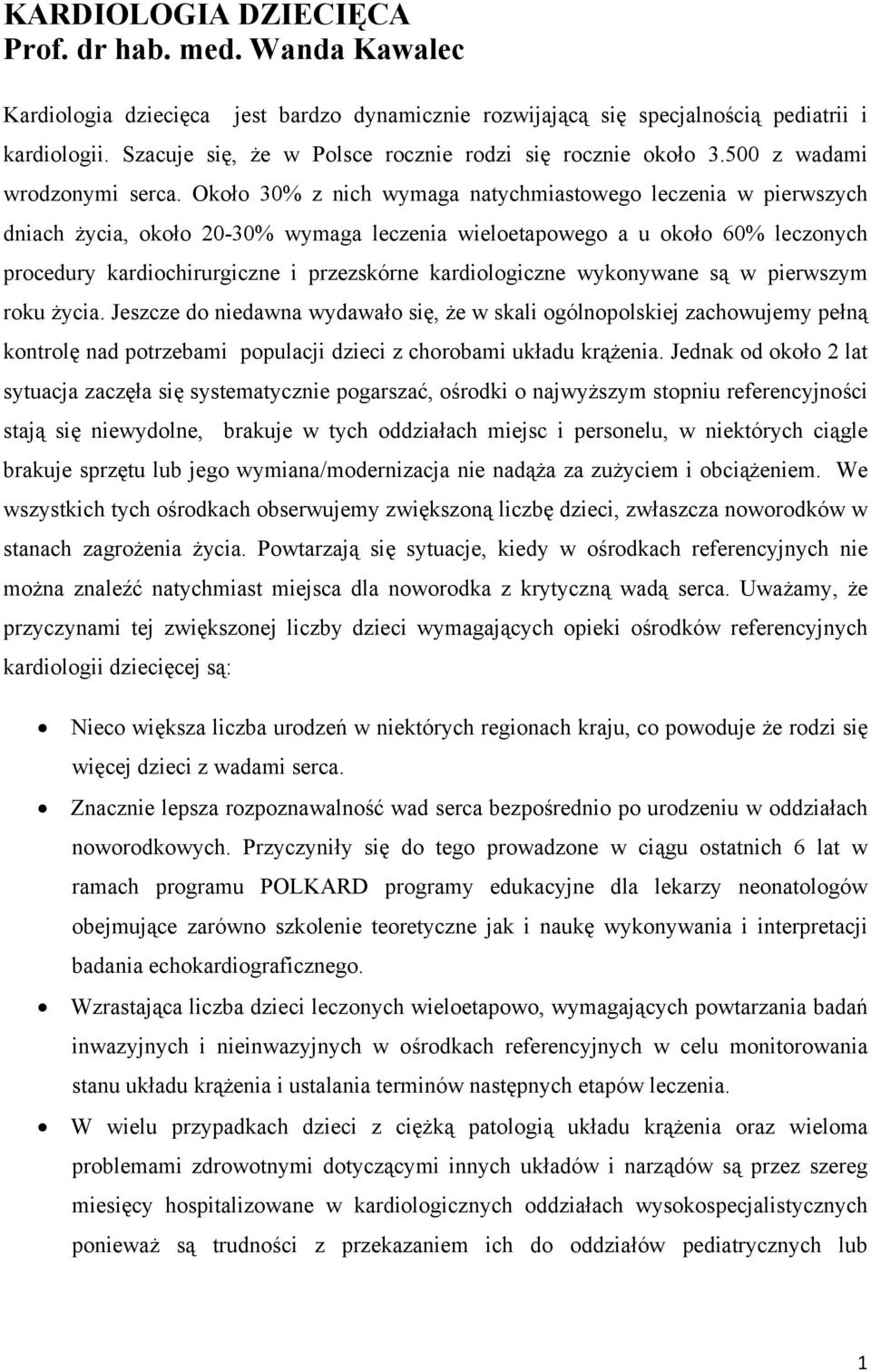 Około 30% z nich wymaga natychmiastowego leczenia w pierwszych dniach życia, około 20-30% wymaga leczenia wieloetapowego a u około 60% leczonych procedury kardiochirurgiczne i przezskórne