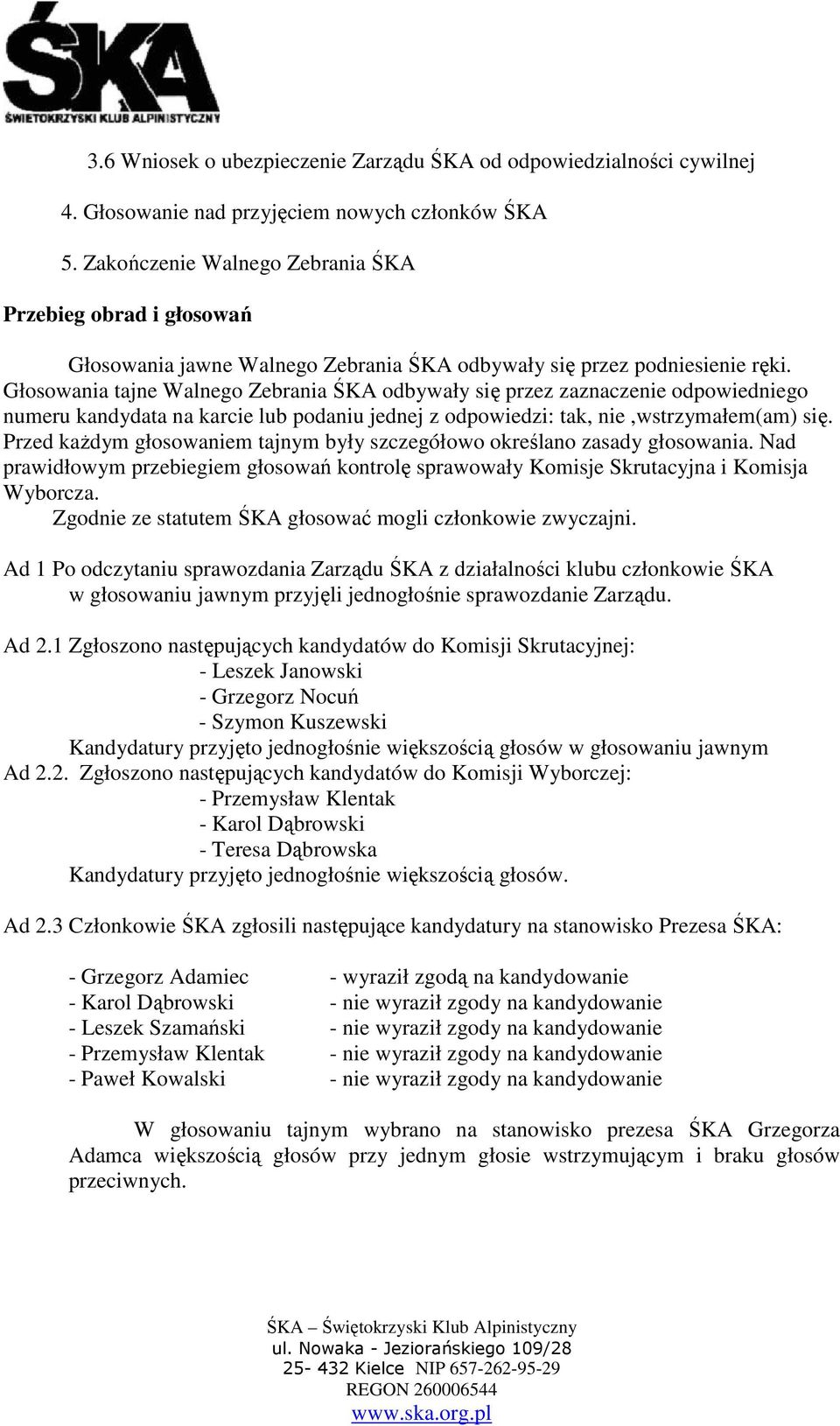 Głosowania tajne Walnego Zebrania ŚKA odbywały się przez zaznaczenie odpowiedniego numeru kandydata na karcie lub podaniu jednej z odpowiedzi: tak, nie,wstrzymałem(am) się.