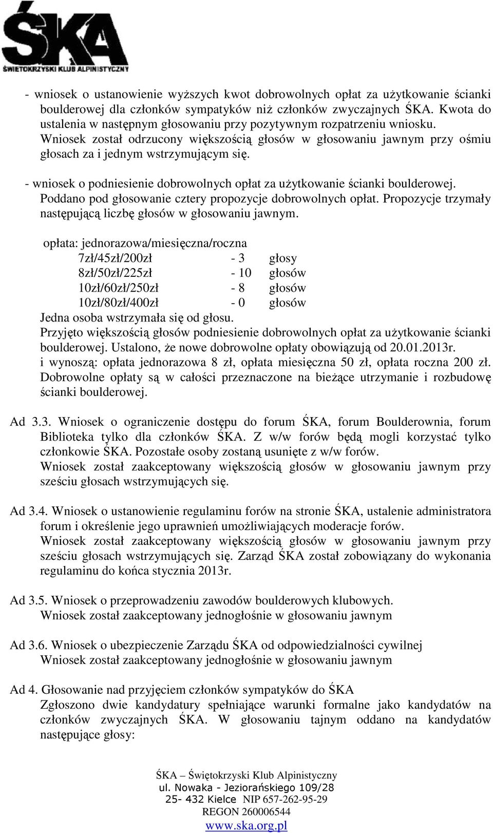 - wniosek o podniesienie dobrowolnych opłat za użytkowanie ścianki boulderowej. Poddano pod głosowanie cztery propozycje dobrowolnych opłat.
