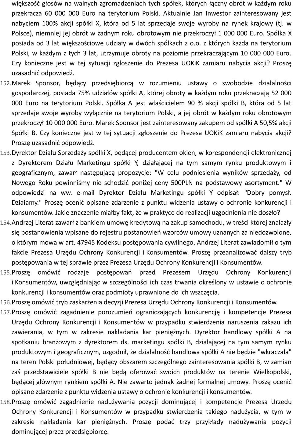 w Polsce), niemniej jej obrót w żadnym roku obrotowym nie przekroczył 1 000 000 Euro. Spółka X posiada od 3 lat większościowe udziały w dwóch spółkach z o.o. z których każda na terytorium Polski, w każdym z tych 3 lat, utrzymuje obroty na poziomie przekraczającym 10 000 000 Euro.