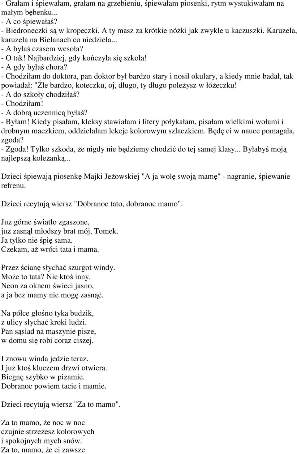 - Chodziłam do doktora, pan doktor był bardzo stary i nosił okulary, a kiedy mnie badał, tak powiadał: "Źle bardzo, koteczku, oj, długo, ty długo poleŝysz w łóŝeczku! - A do szkoły chodziłaś?