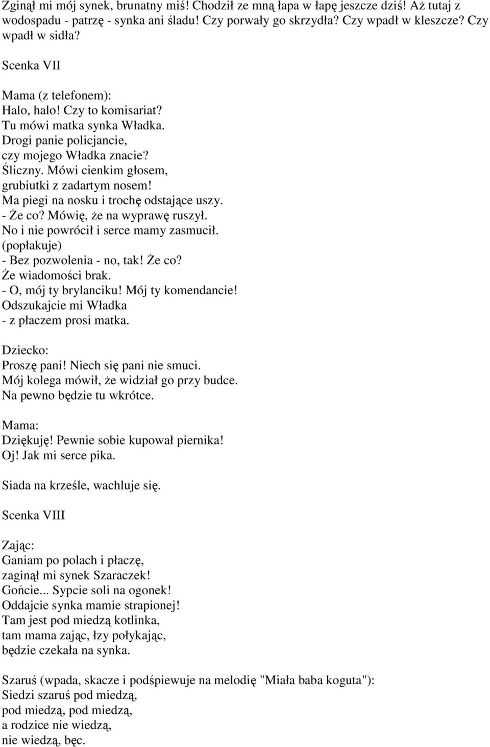 Ma piegi na nosku i trochę odstające uszy. - śe co? Mówię, Ŝe na wyprawę ruszył. No i nie powrócił i serce mamy zasmucił. (popłakuje) - Bez pozwolenia - no, tak! śe co? śe wiadomości brak.