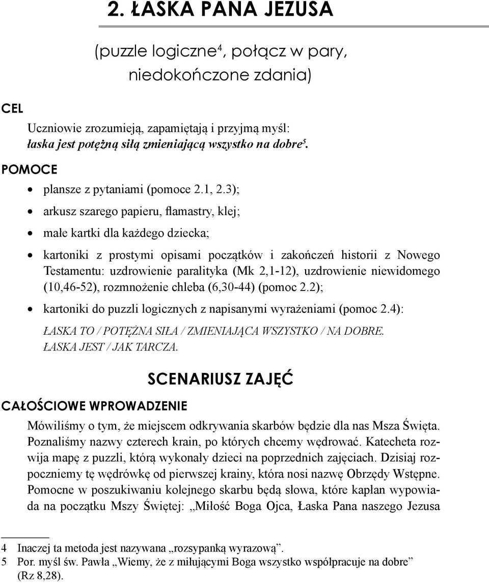 3); arkusz szarego papieru, flamastry, klej; małe kartki dla każdego dziecka; kartoniki z prostymi opisami początków i zakończeń historii z Nowego Testamentu: uzdrowienie paralityka (Mk 2,1-12),