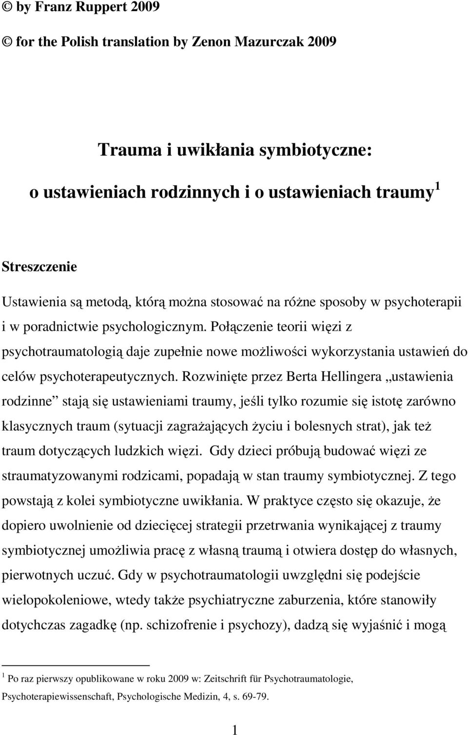 Połączenie teorii więzi z psychotraumatologią daje zupełnie nowe możliwości wykorzystania ustawień do celów psychoterapeutycznych.