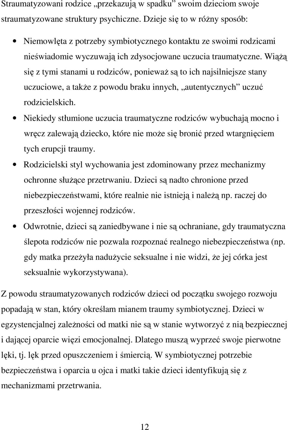 Wiążą się z tymi stanami u rodziców, ponieważ są to ich najsilniejsze stany uczuciowe, a także z powodu braku innych, autentycznych uczuć rodzicielskich.