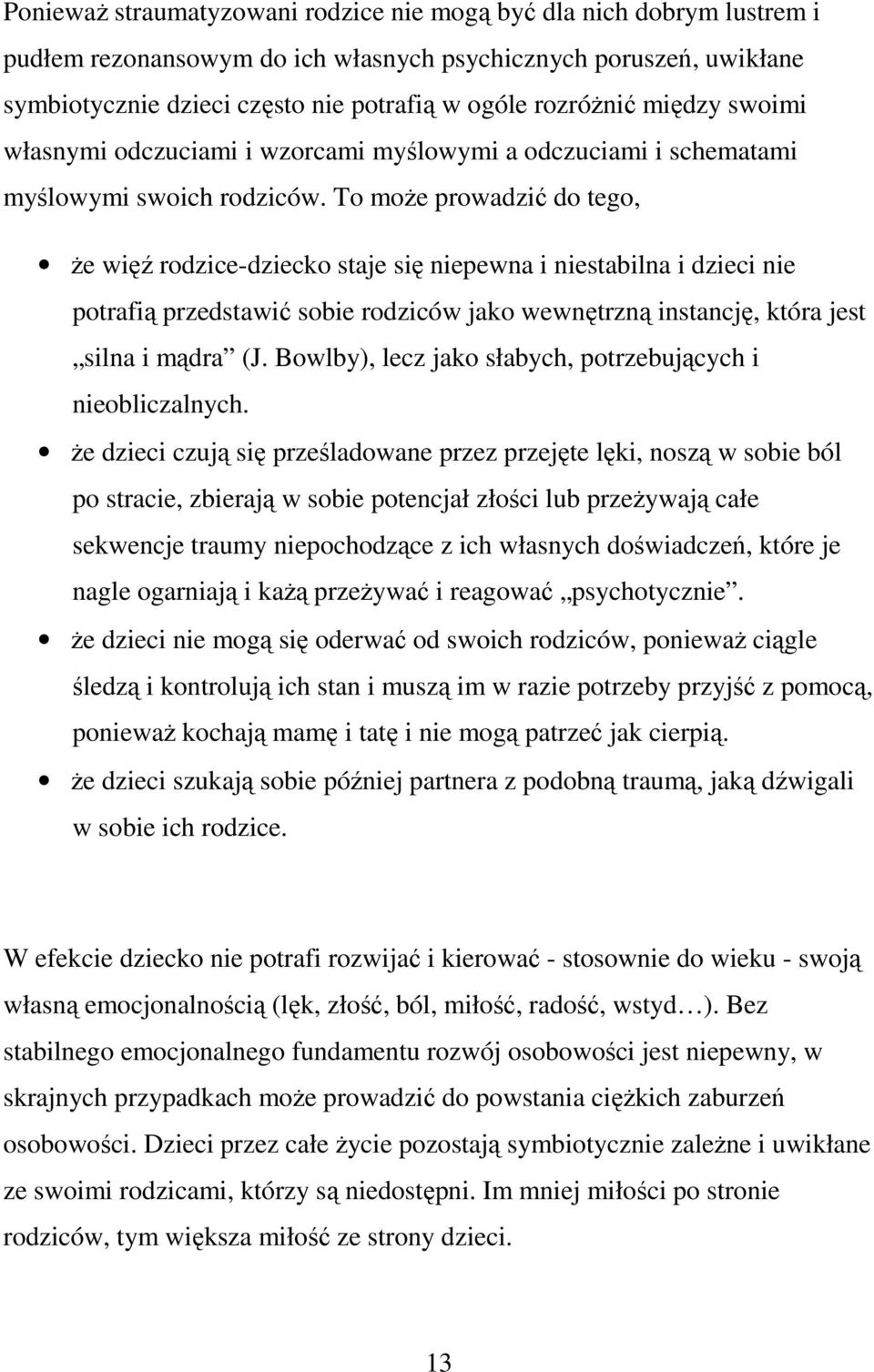 To może prowadzić do tego, że więź rodzice-dziecko staje się niepewna i niestabilna i dzieci nie potrafią przedstawić sobie rodziców jako wewnętrzną instancję, która jest silna i mądra (J.