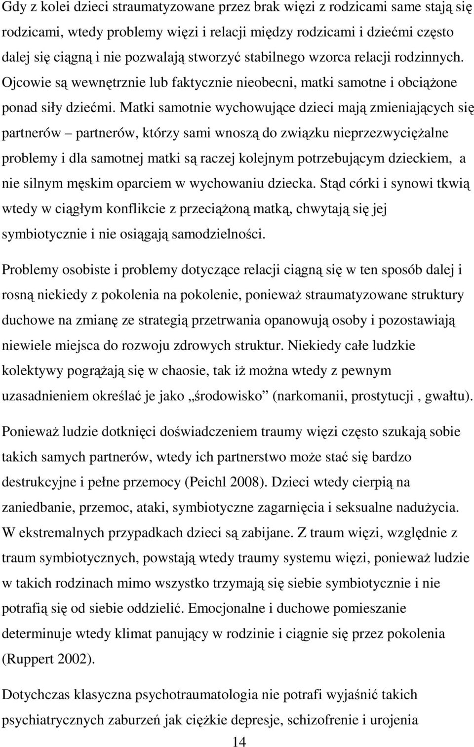 Matki samotnie wychowujące dzieci mają zmieniających się partnerów partnerów, którzy sami wnoszą do związku nieprzezwyciężalne problemy i dla samotnej matki są raczej kolejnym potrzebującym