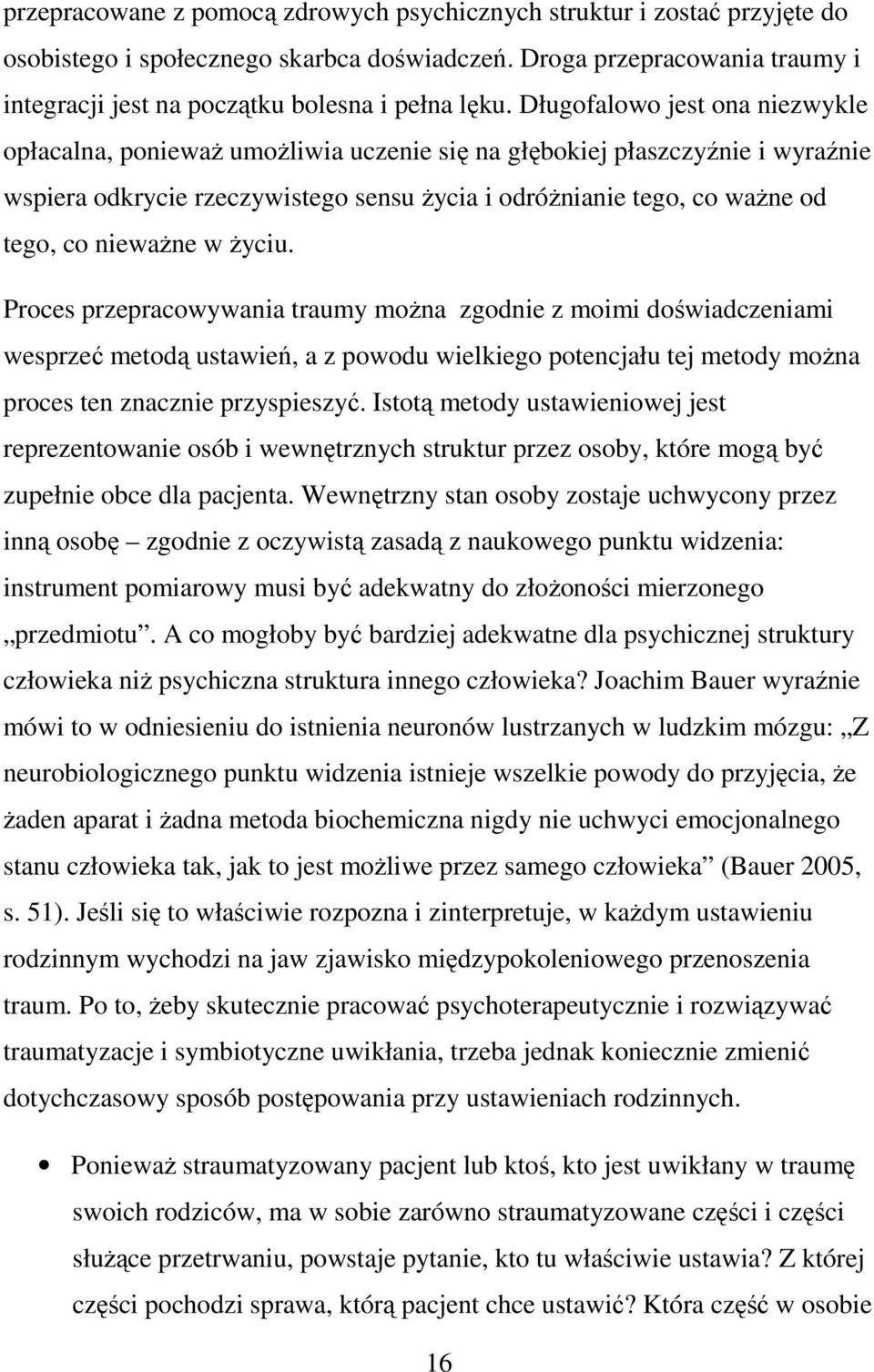 nieważne w życiu. Proces przepracowywania traumy można zgodnie z moimi doświadczeniami wesprzeć metodą ustawień, a z powodu wielkiego potencjału tej metody można proces ten znacznie przyspieszyć.