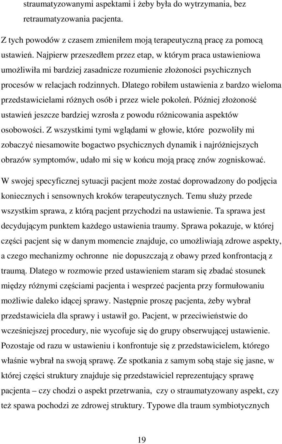 Dlatego robiłem ustawienia z bardzo wieloma przedstawicielami różnych osób i przez wiele pokoleń. Później złożoność ustawień jeszcze bardziej wzrosła z powodu różnicowania aspektów osobowości.