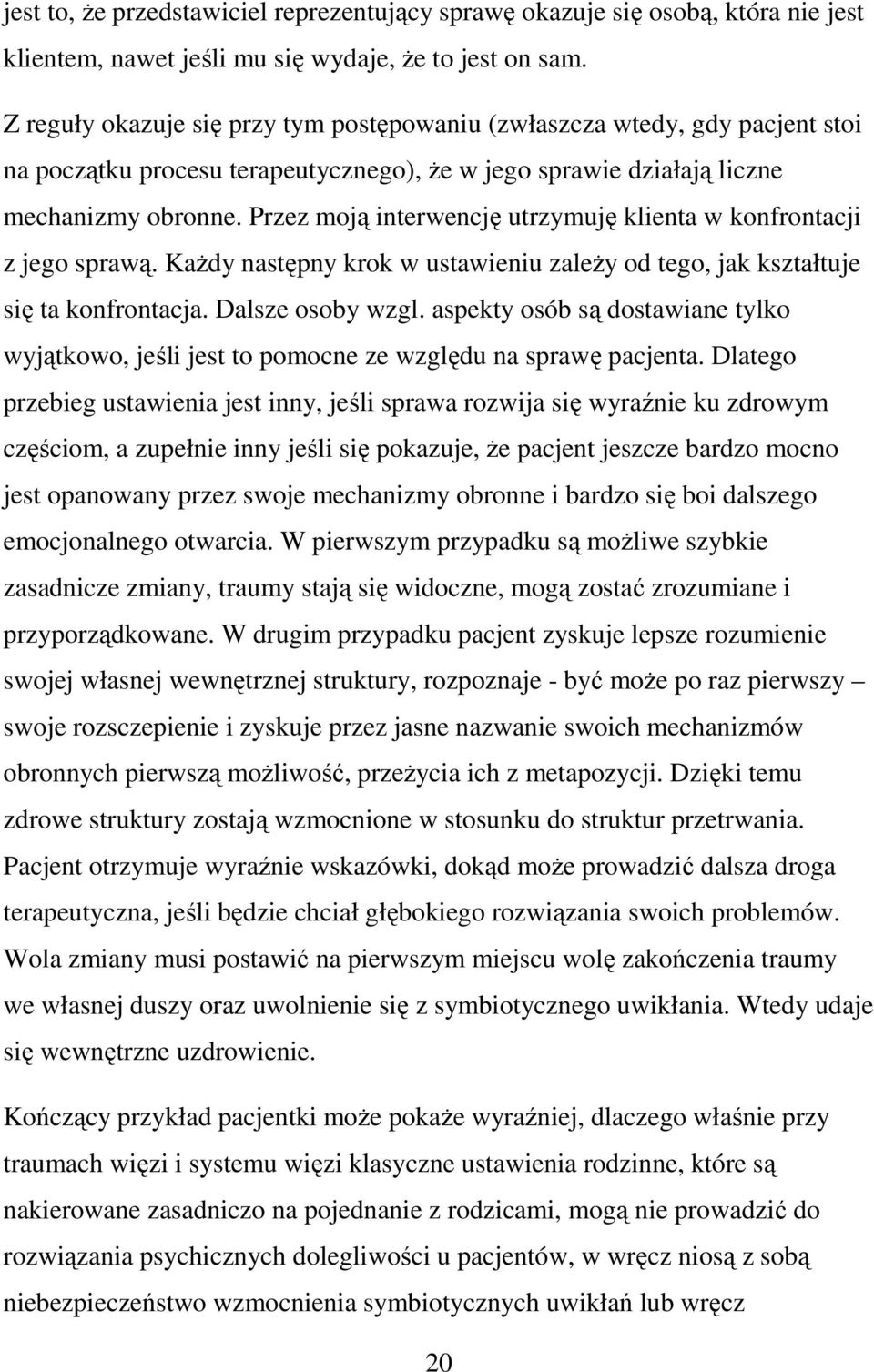 Przez moją interwencję utrzymuję klienta w konfrontacji z jego sprawą. Każdy następny krok w ustawieniu zależy od tego, jak kształtuje się ta konfrontacja. Dalsze osoby wzgl.