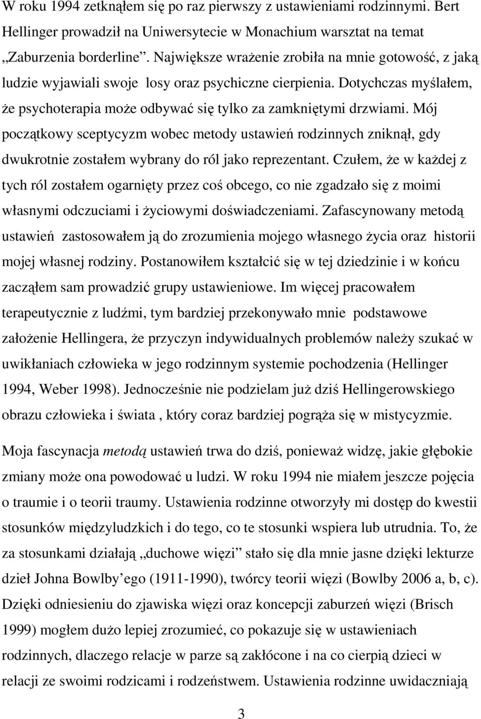 Mój początkowy sceptycyzm wobec metody ustawień rodzinnych zniknął, gdy dwukrotnie zostałem wybrany do ról jako reprezentant.