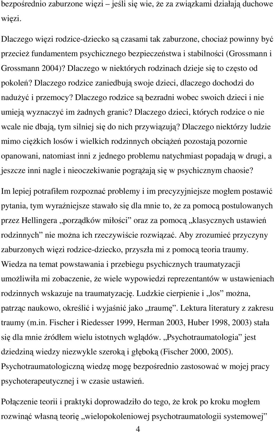 Dlaczego w niektórych rodzinach dzieje się to często od pokoleń? Dlaczego rodzice zaniedbują swoje dzieci, dlaczego dochodzi do nadużyć i przemocy?