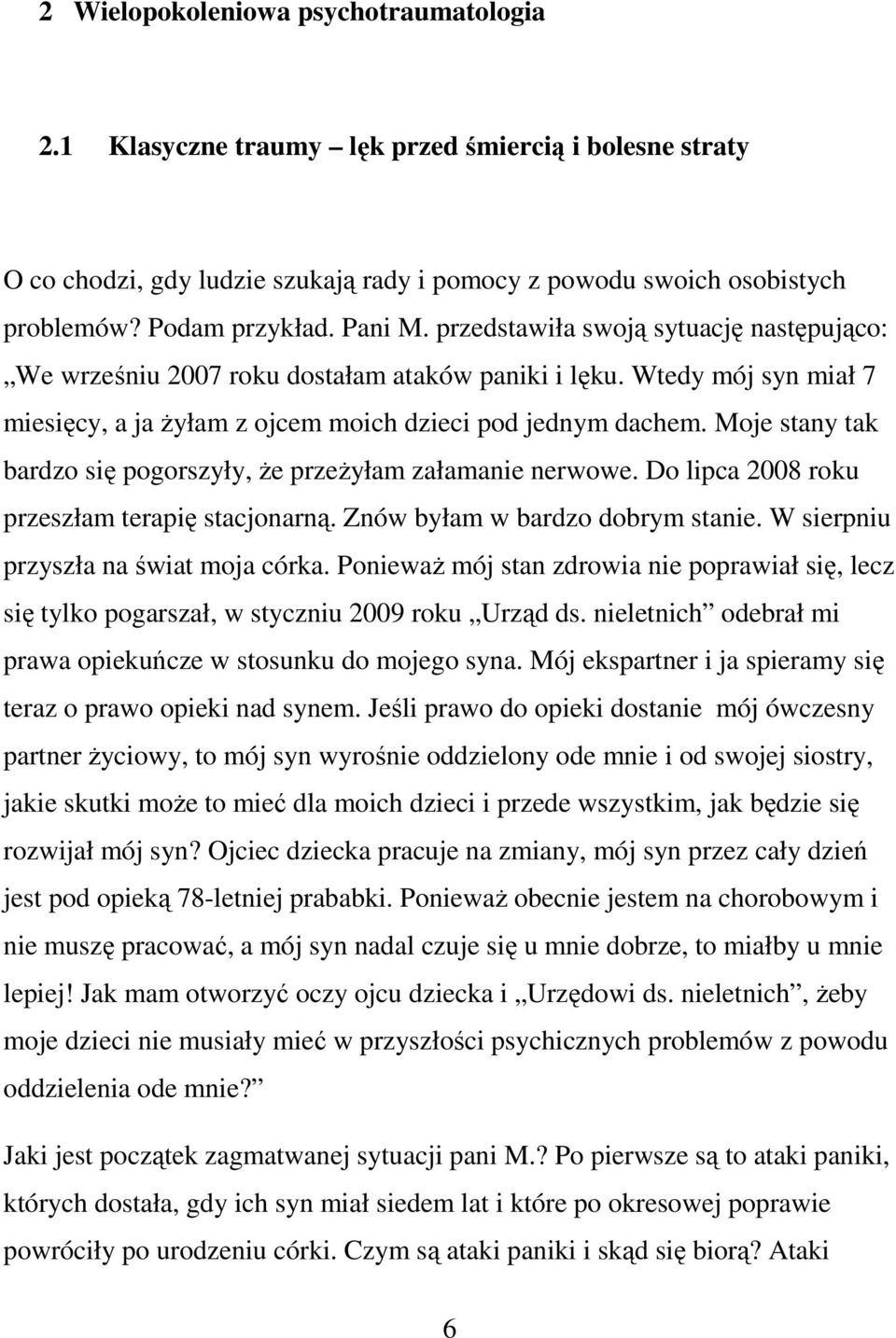 Moje stany tak bardzo się pogorszyły, że przeżyłam załamanie nerwowe. Do lipca 2008 roku przeszłam terapię stacjonarną. Znów byłam w bardzo dobrym stanie. W sierpniu przyszła na świat moja córka.