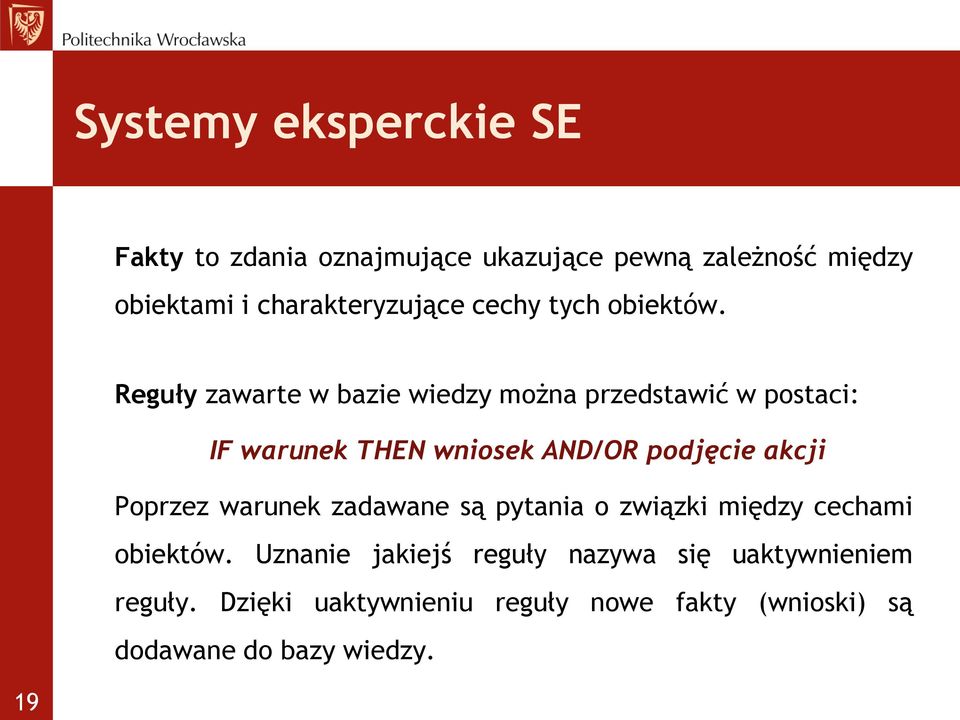 Reguły zawarte w bazie wiedzy można przedstawić w postaci: IF warunek THEN wniosek AND/OR podjęcie akcji