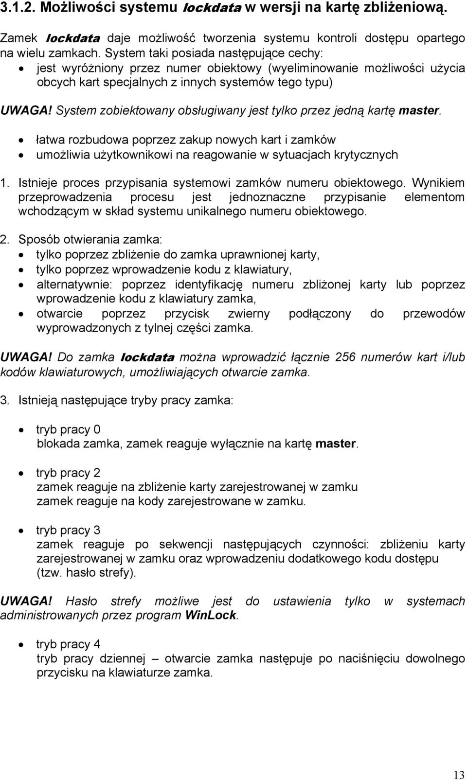 System zobiektowany obsługiwany jest tylko przez jedną kartę master. łatwa rozbudowa poprzez zakup nowych kart i zamków umożliwia użytkownikowi na reagowanie w sytuacjach krytycznych 1.