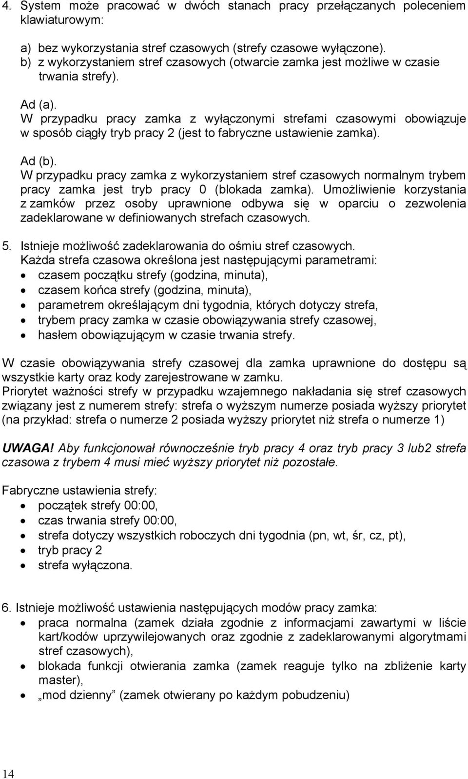 W przypadku pracy zamka z wyłączonymi strefami czasowymi obowiązuje w sposób ciągły tryb pracy 2 (jest to fabryczne ustawienie zamka). Ad (b).