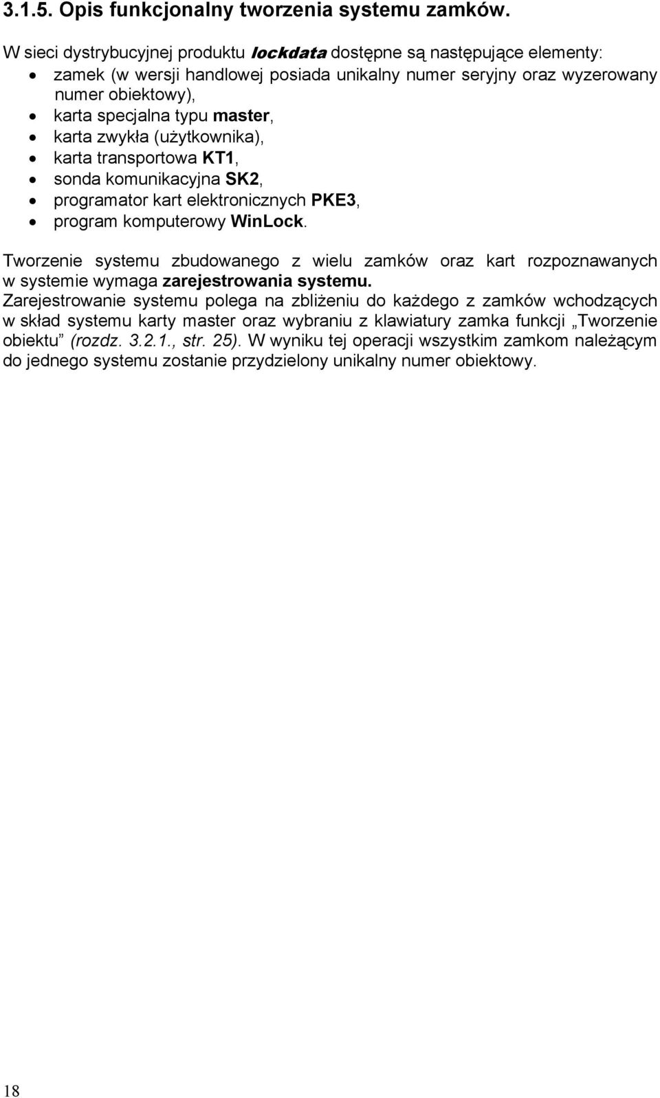 karta zwykła (użytkownika), karta transportowa KT1, sonda komunikacyjna SK2, programator kart elektronicznych PKE3, program komputerowy WinLock.