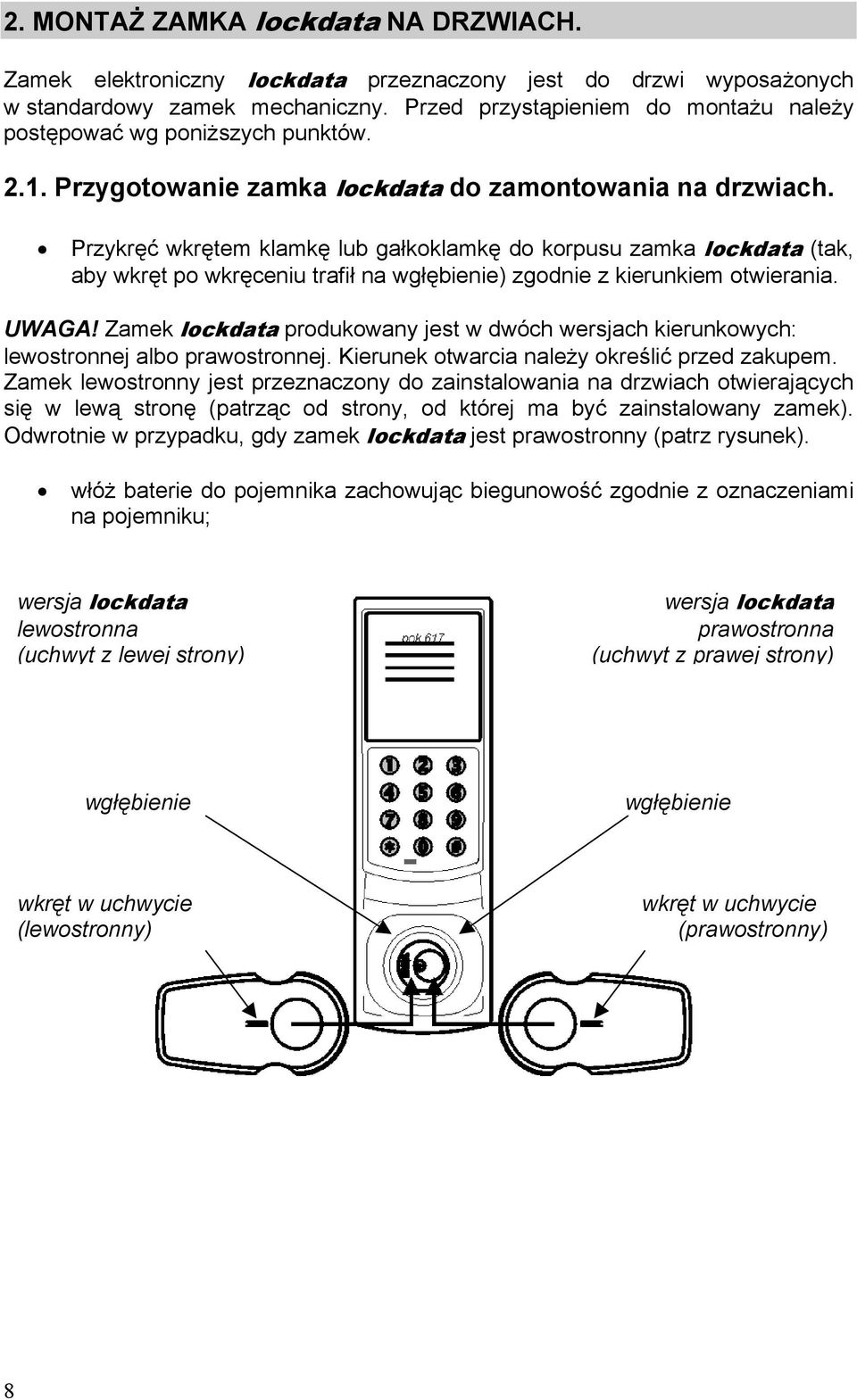 Przykręć wkrętem klamkę lub gałkoklamkę do korpusu zamka lockdata (tak, aby wkręt po wkręceniu trafił na wgłębienie) zgodnie z kierunkiem otwierania. UWAGA!