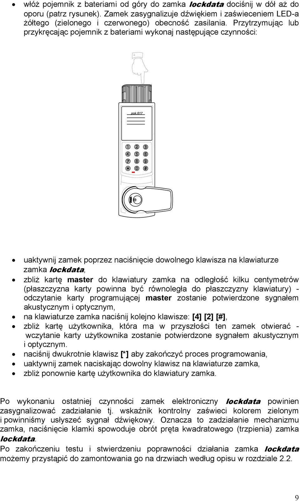 klawiatury zamka na odległość kilku centymetrów (płaszczyzna karty powinna być równoległa do płaszczyzny klawiatury) - odczytanie karty programującej master zostanie potwierdzone sygnałem akustycznym