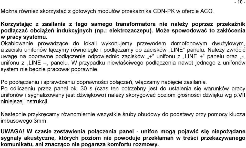 Okablowanie prowadzące do lokali wykonujemy przewodem domofonowym dwużyłowym, a zaciski unifonów łączymy równolegle i podłączamy do zacisków LINE panelu.