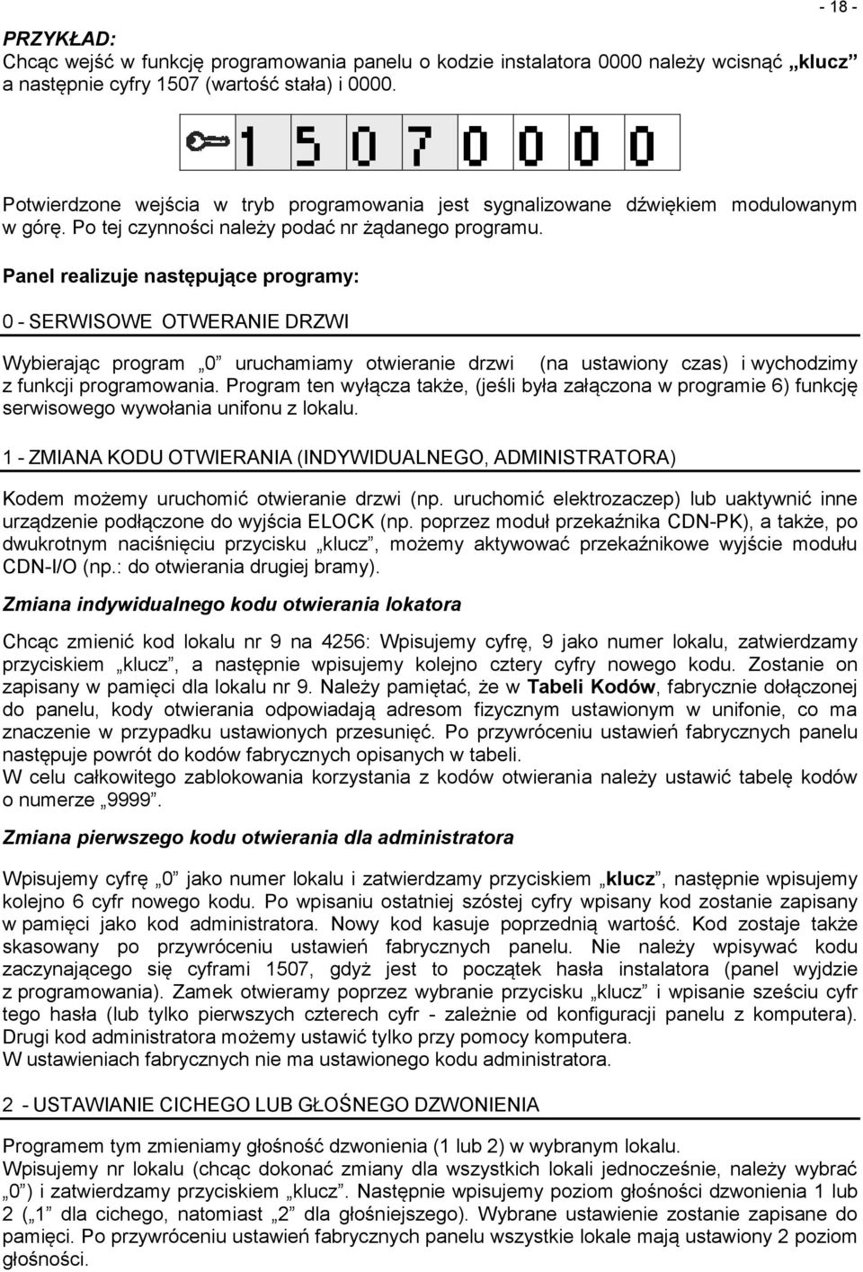 Panel realizuje następujące programy: 0 - SERWISOWE OTWERANIE DRZWI Wybierając program 0 uruchamiamy otwieranie drzwi (na ustawiony czas) i wychodzimy z funkcji programowania.