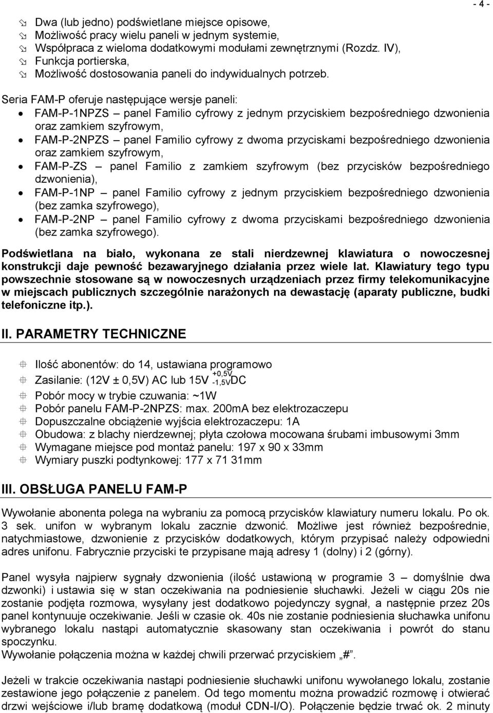 - 4 - Seria FAM-P oferuje następujące wersje paneli: FAM-P-1NPZS panel Familio cyfrowy z jednym przyciskiem bezpośredniego dzwonienia oraz zamkiem szyfrowym, FAM-P-2NPZS panel Familio cyfrowy z dwoma