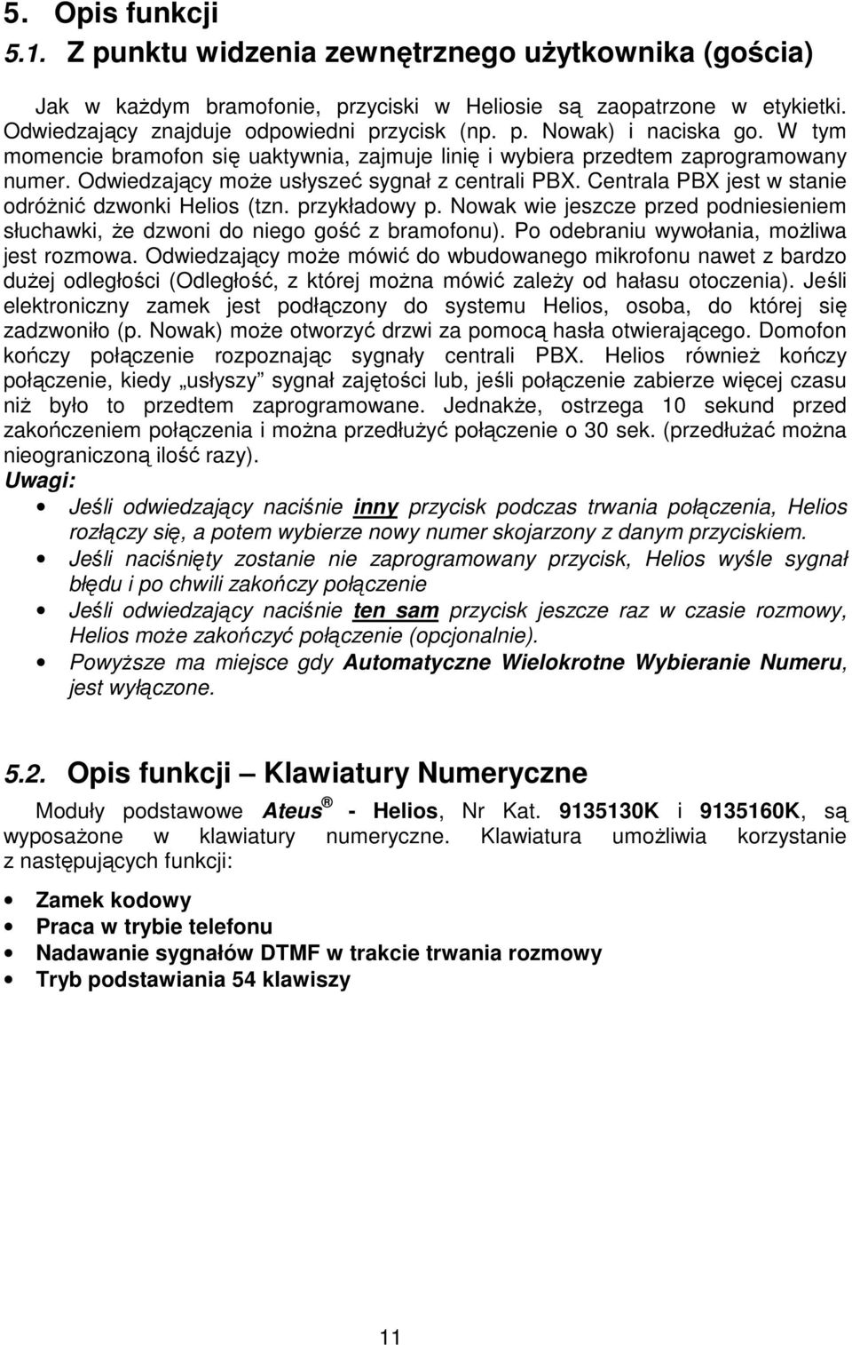 przykładowy p. Nowak wie jeszcze przed podniesieniem słuchawki, Ŝe dzwoni do niego gość z bramofonu). Po odebraniu wywołania, moŝliwa jest rozmowa.