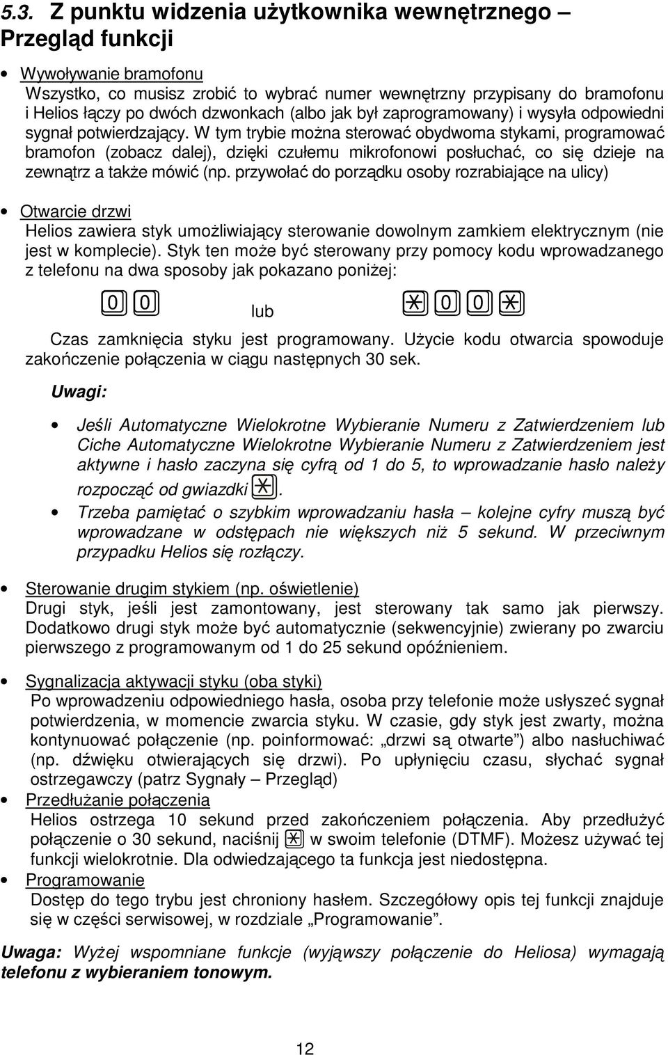 W tym trybie moŝna sterować obydwoma stykami, programować bramofon (zobacz dalej), dzięki czułemu mikrofonowi posłuchać, co się dzieje na zewnątrz a takŝe mówić (np.