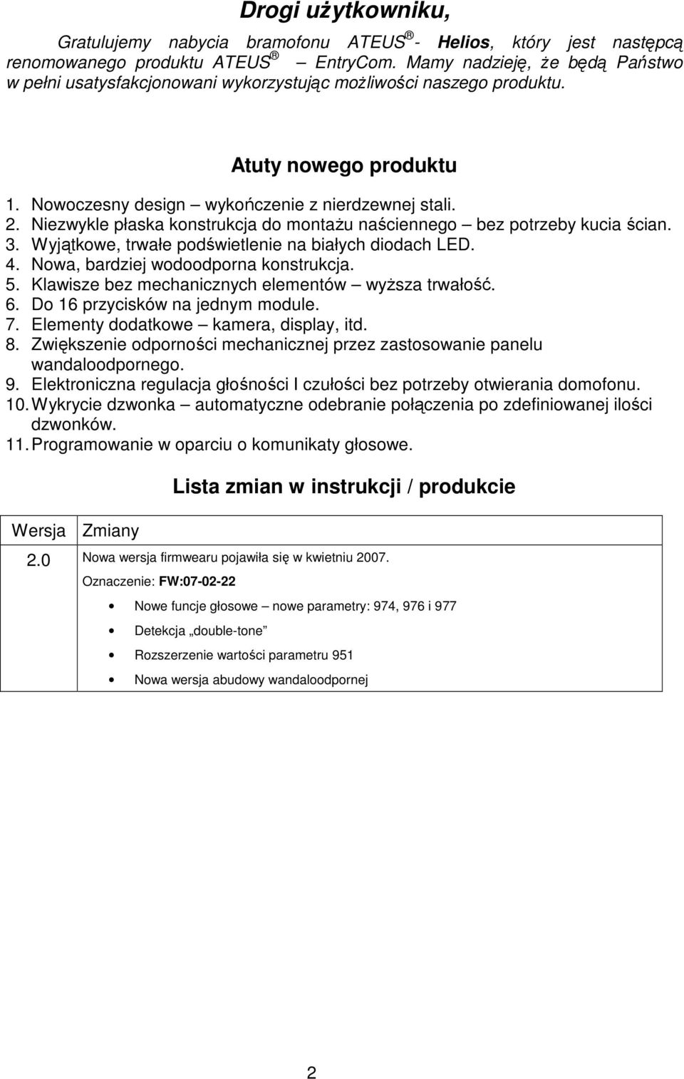 Niezwykle płaska konstrukcja do montaŝu naściennego bez potrzeby kucia ścian. 3. Wyjątkowe, trwałe podświetlenie na białych diodach LED. 4. Nowa, bardziej wodoodporna konstrukcja. 5.