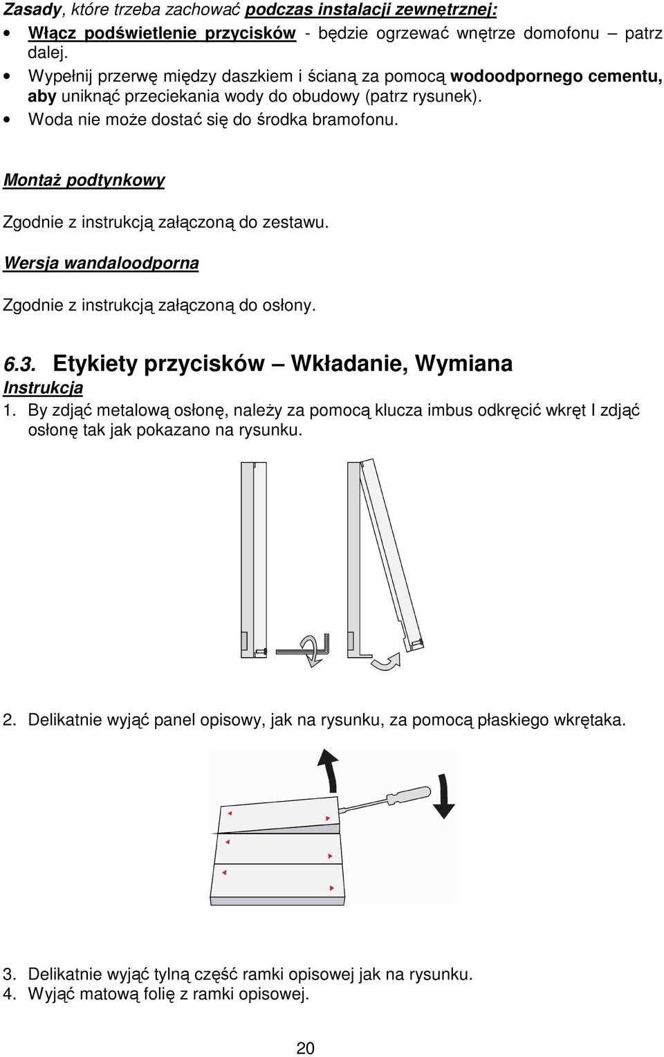 MontaŜ podtynkowy Zgodnie z instrukcją załączoną do zestawu. Wersja wandaloodporna Zgodnie z instrukcją załączoną do osłony. 6.3. Etykiety przycisków Wkładanie, Wymiana Instrukcja 1.