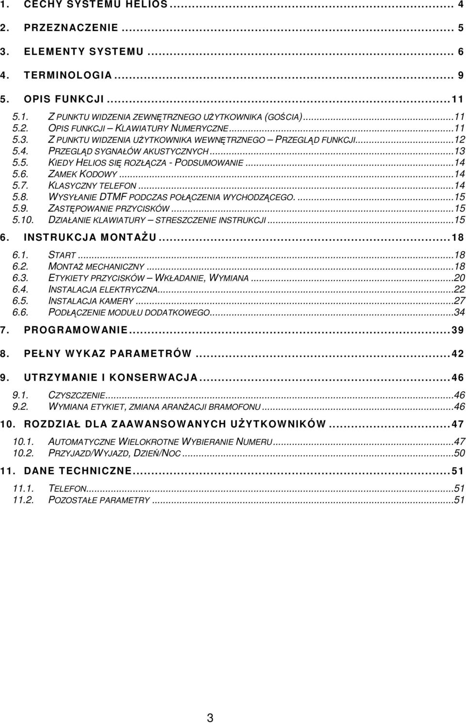 KLASYCZNY TELEFON...14 5.8. WYSYŁANIE DTMF PODCZAS POŁĄCZENIA WYCHODZĄCEGO....15 5.9. ZASTĘPOWANIE PRZYCISKÓW...15 5.10. DZIAŁANIE KLAWIATURY STRESZCZENIE INSTRUKCJI...15 6. INSTRUKCJA MONTAśU... 18 6.