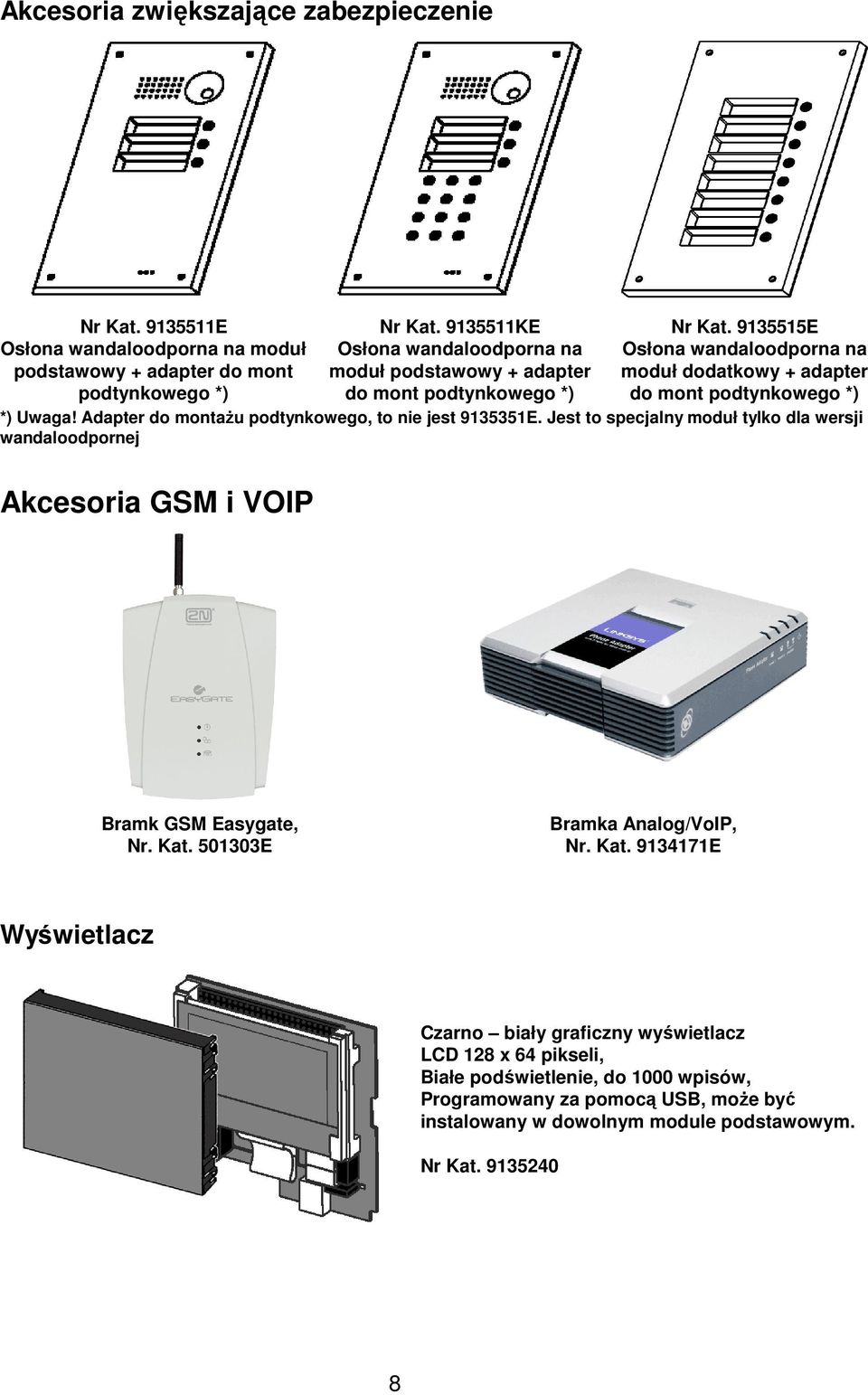 9135515E Osłona wandaloodporna na moduł dodatkowy + adapter do mont podtynkowego *) *) Uwaga! Adapter do montaŝu podtynkowego, to nie jest 9135351E.