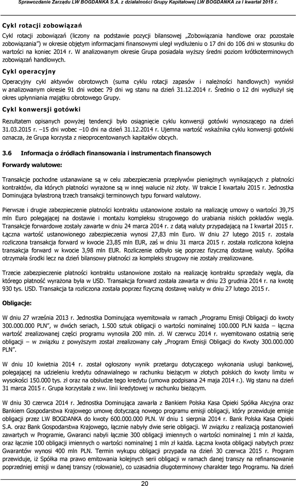 Cykl operacyjny Operacyjny cykl aktywów obrotowych (suma cyklu rotacji zapasów i należności handlowych) wyniósł w analizowanym okresie 91 dni wobec 79 dni wg stanu na dzień 31.12.2014 r.