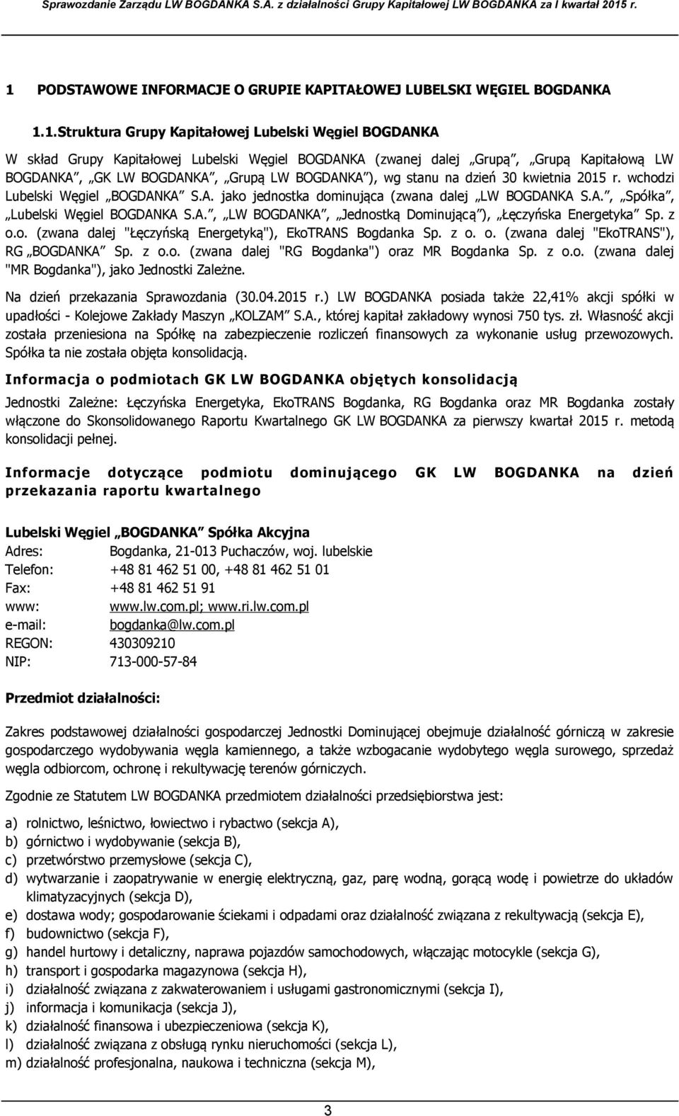 A., LW BOGDANKA, Jednostką Dominującą ), Łęczyńska Energetyka Sp. z o.o. (zwana dalej "Łęczyńską Energetyką"), EkoTRANS Bogdanka Sp. z o. o. (zwana dalej "EkoTRANS"), RG BOGDANKA Sp. z o.o. (zwana dalej "RG Bogdanka") oraz MR Bogdanka Sp.